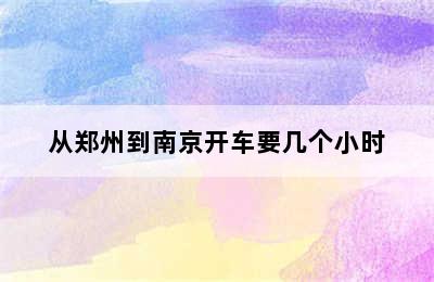 从郑州到南京开车要几个小时