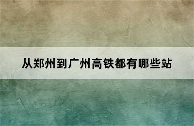 从郑州到广州高铁都有哪些站