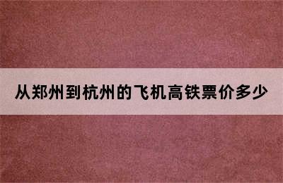 从郑州到杭州的飞机高铁票价多少