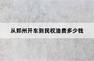 从郑州开车到民权油费多少钱