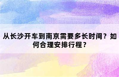 从长沙开车到南京需要多长时间？如何合理安排行程？