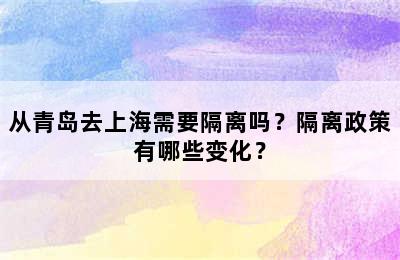 从青岛去上海需要隔离吗？隔离政策有哪些变化？