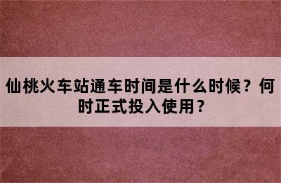 仙桃火车站通车时间是什么时候？何时正式投入使用？
