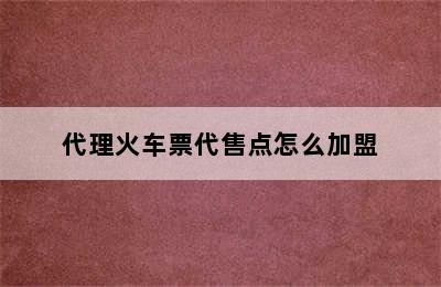 代理火车票代售点怎么加盟