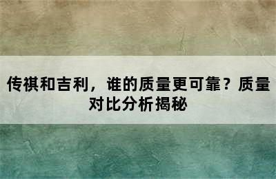 传祺和吉利，谁的质量更可靠？质量对比分析揭秘