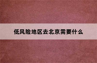 低风险地区去北京需要什么