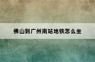 佛山到广州南站地铁怎么坐