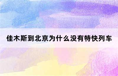 佳木斯到北京为什么没有特快列车