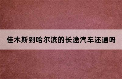 佳木斯到哈尔滨的长途汽车还通吗