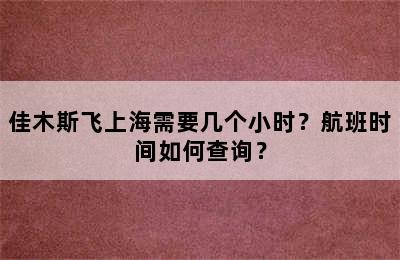 佳木斯飞上海需要几个小时？航班时间如何查询？