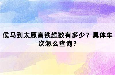 侯马到太原高铁趟数有多少？具体车次怎么查询？