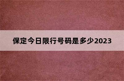 保定今日限行号码是多少2023