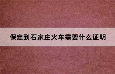 保定到石家庄火车需要什么证明