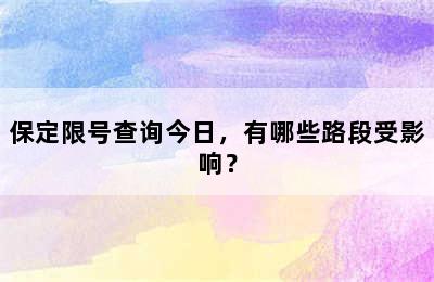 保定限号查询今日，有哪些路段受影响？