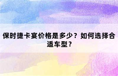 保时捷卡宴价格是多少？如何选择合适车型？