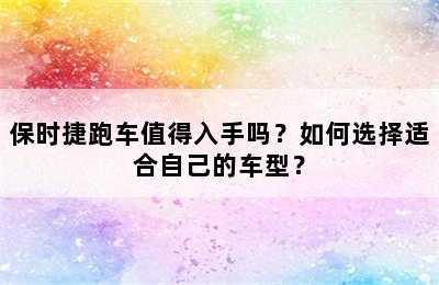 保时捷跑车值得入手吗？如何选择适合自己的车型？