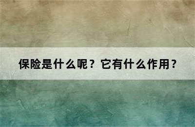 保险是什么呢？它有什么作用？