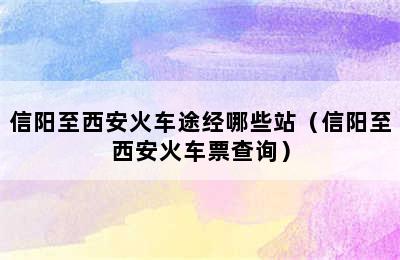 信阳至西安火车途经哪些站（信阳至西安火车票查询）