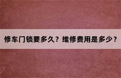 修车门锁要多久？维修费用是多少？