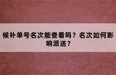 候补单号名次能查看吗？名次如何影响派送？