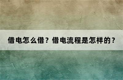 借电怎么借？借电流程是怎样的？