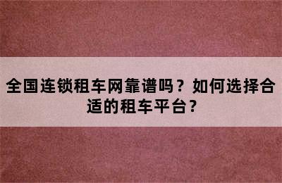 全国连锁租车网靠谱吗？如何选择合适的租车平台？