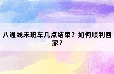 八通线末班车几点结束？如何顺利回家？