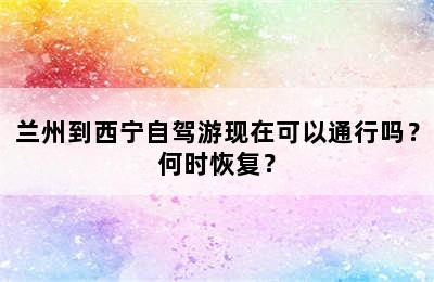 兰州到西宁自驾游现在可以通行吗？何时恢复？