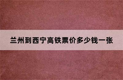 兰州到西宁高铁票价多少钱一张