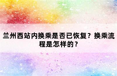 兰州西站内换乘是否已恢复？换乘流程是怎样的？