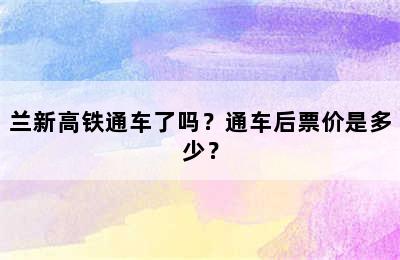 兰新高铁通车了吗？通车后票价是多少？