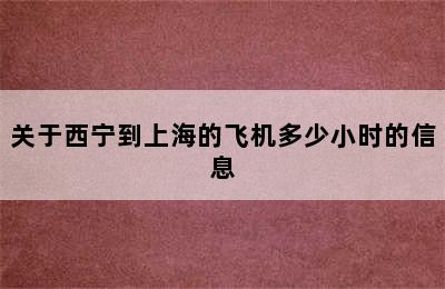 关于西宁到上海的飞机多少小时的信息