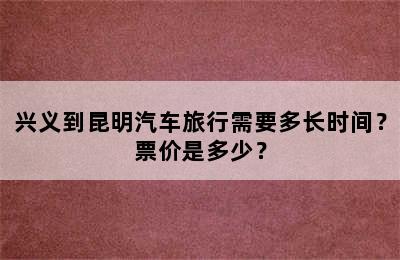 兴义到昆明汽车旅行需要多长时间？票价是多少？