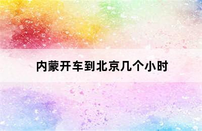 内蒙开车到北京几个小时