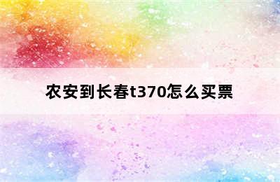 农安到长春t370怎么买票