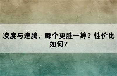 凌度与速腾，哪个更胜一筹？性价比如何？