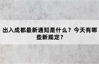 出入成都最新通知是什么？今天有哪些新规定？