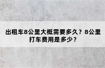 出租车8公里大概需要多久？8公里打车费用是多少？