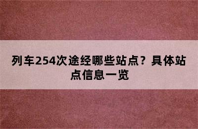 列车254次途经哪些站点？具体站点信息一览