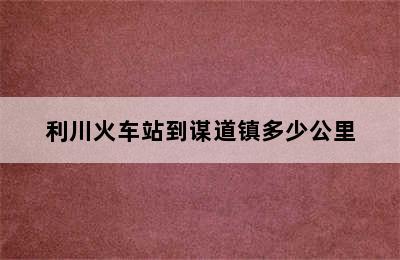 利川火车站到谋道镇多少公里