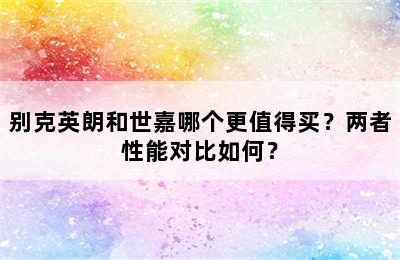 别克英朗和世嘉哪个更值得买？两者性能对比如何？