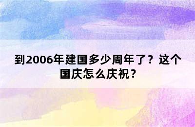 到2006年建国多少周年了？这个国庆怎么庆祝？