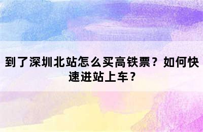 到了深圳北站怎么买高铁票？如何快速进站上车？