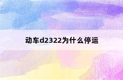 动车d2322为什么停运