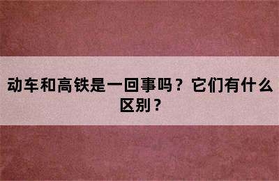 动车和高铁是一回事吗？它们有什么区别？