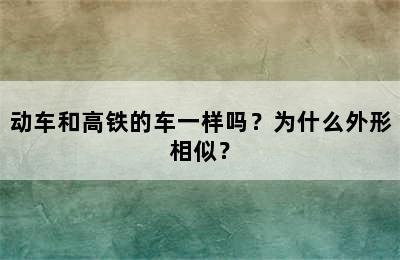 动车和高铁的车一样吗？为什么外形相似？