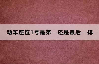 动车座位1号是第一还是最后一排