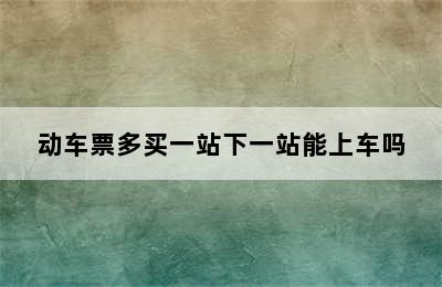 动车票多买一站下一站能上车吗