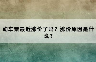 动车票最近涨价了吗？涨价原因是什么？