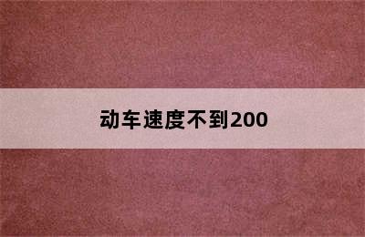 动车速度不到200